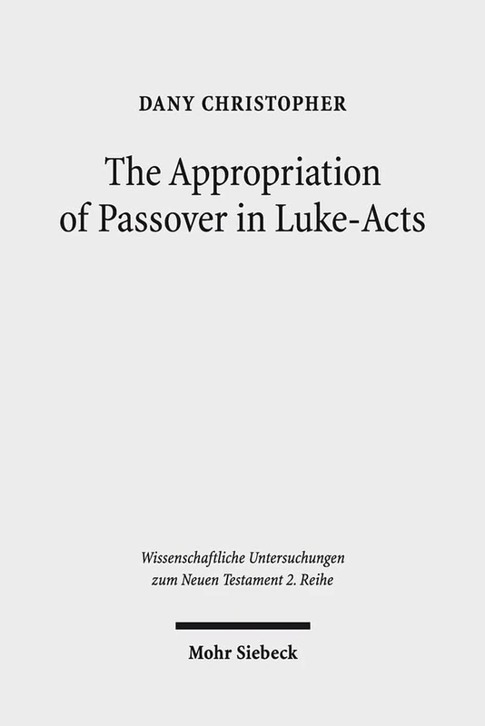 The Appropriation of Passover in Luke-Acts: 476 (Wissenschaftliche Untersuchungen zum Neuen Testament 2. Reihe)