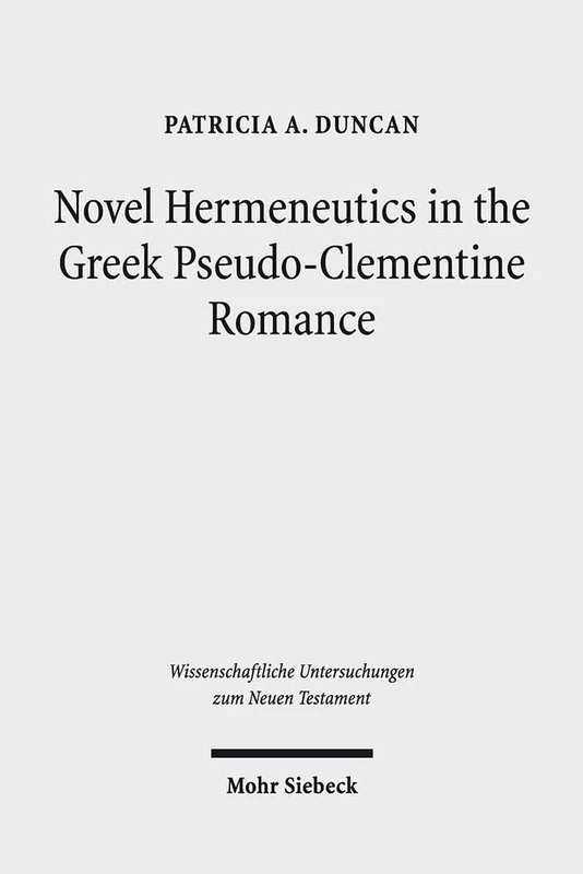 Novel Hermeneutics in the Greek Pseudo-Clementine Romance: 395 (Wissenschaftliche Untersuchungen zum Neuen Testament)