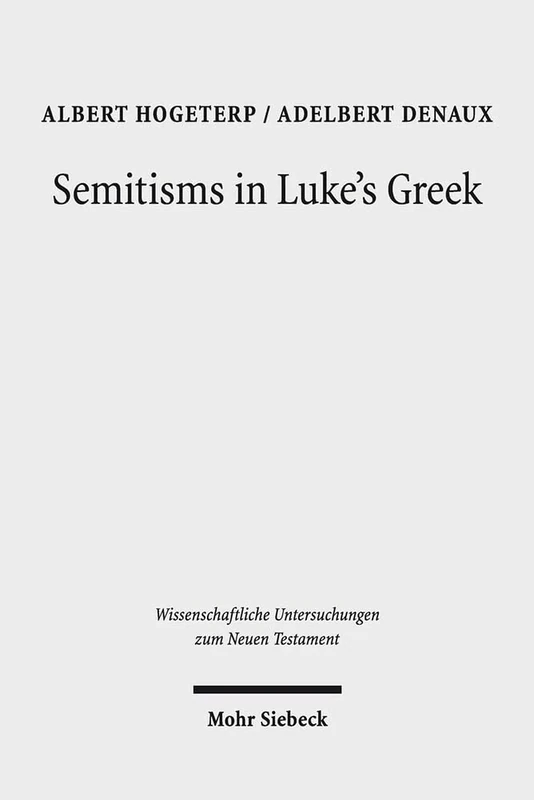 Semitisms in Luke's Greek: A Descriptive Analysis of Lexical and Syntactical Domains of Semitic Language Influence in Luke's Gospel: 401 (Wissenschaftliche Untersuchungen zum Neuen Testament)