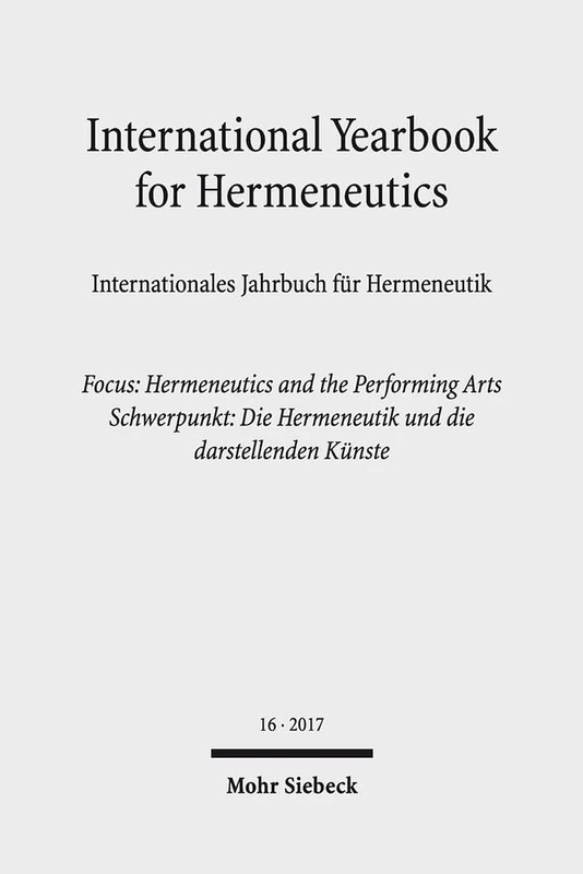 International Yearbook for Hermeneutics / Internationales Jahrbuch für Hermeneutik: Focus: Hermeneutics and the Performing Arts / Schwerpunkt: Die Hermeneutik und die darstellenden Künste: 16