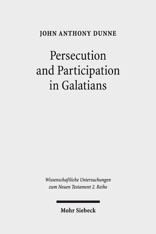 Persecution and Participation in Galatians: 454 (Wissenschaftliche Untersuchungen zum Neuen Testament 2. Reihe)