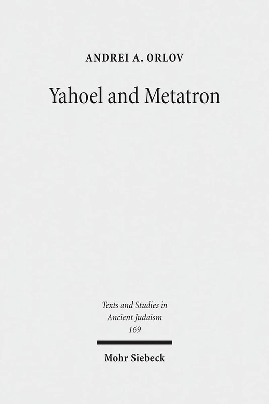 Yahoel and Metatron: Aural Apocalypticism and the Origins of Early Jewish Mysticism: 169 (Texts and Studies in Ancient Judaism) - Image 1