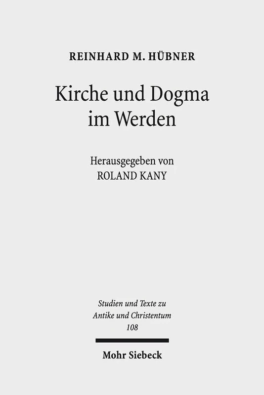 Kirche und Dogma im Werden: Aufsätze zur Geschichte und Theologie des frühen Christentums: 108 (Studien und Texte zu Antike und Christentum / Studies and Texts in Antiquity and Christianity)