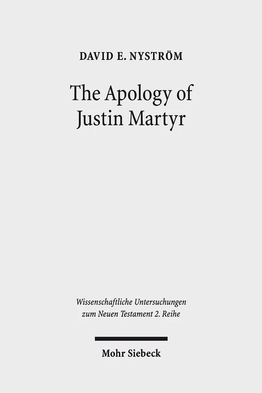The Apology of Justin Martyr: Literary Strategies and the Defence of Christianity: 462 (Wissenschaftliche Untersuchungen zum Neuen Testament 2. Reihe)