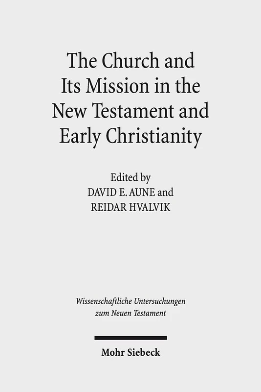 The Church and Its Mission in the New Testament and Early Christianity: Essays in Memory of Hans Kvalbein: 404 (Wissenschaftliche Untersuchungen zum Neuen Testament)