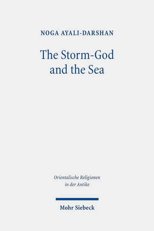 The Storm-God and the Sea: The Origin, Versions, and Diffusion of a Myth throughout the Ancient Near East: 37 (Orientalische Religionen in der Antike)