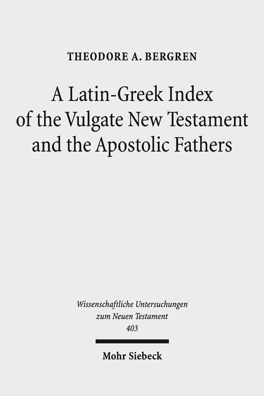 A Latin-Greek Index of the Vulgate New Testament and the Apostolic Fathers: 403 (Wissenschaftliche Untersuchungen zum Neuen Testament)