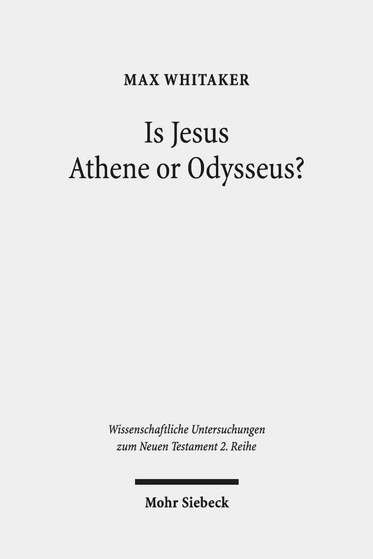 Is Jesus Athene or Odysseus?: Investigating the Unrecognisability and Metamorphosis of Jesus in his Post-Resurrection Appearances: 500 (Wissenschaftliche Untersuchungen zum Neuen Testament 2. Reihe)