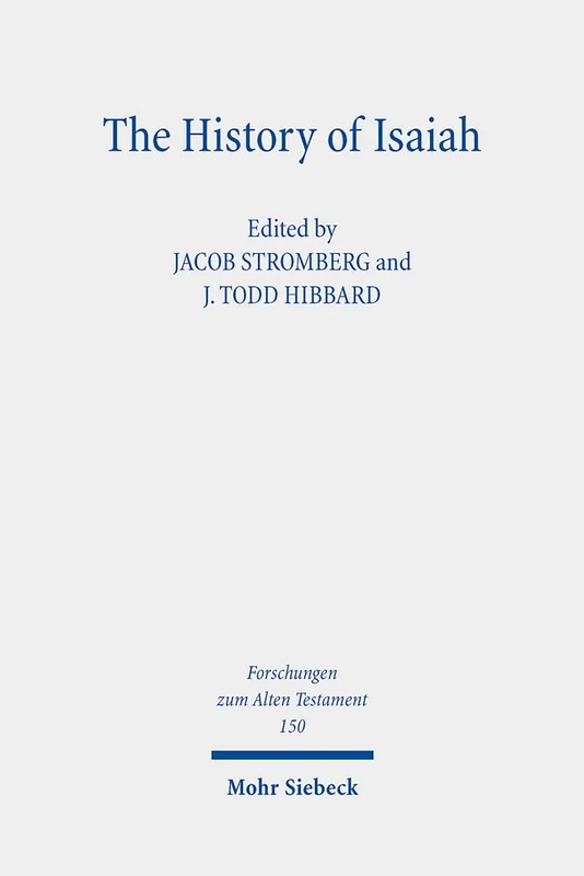 The History of Isaiah: The Formation of the Book and its Presentation of the Past: 150 (Forschungen zum Alten Testament)