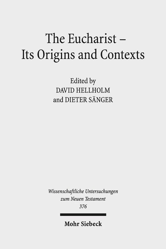 The Eucharist - Its Origins and Contexts: Sacred Meal, Communal Meal, Table Fellowship in Late Antiquity, Early Judaism, and Early Christianity. ... Untersuchungen zum Neuen Testament)