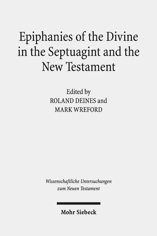 Epiphanies of the Divine in the Septuagint and the New Testament: V. International Symposium of the Corpus Judaeo-Hellenisticum Novi Testamenti, 14-17 ... Untersuchungen zum Neuen Testament)