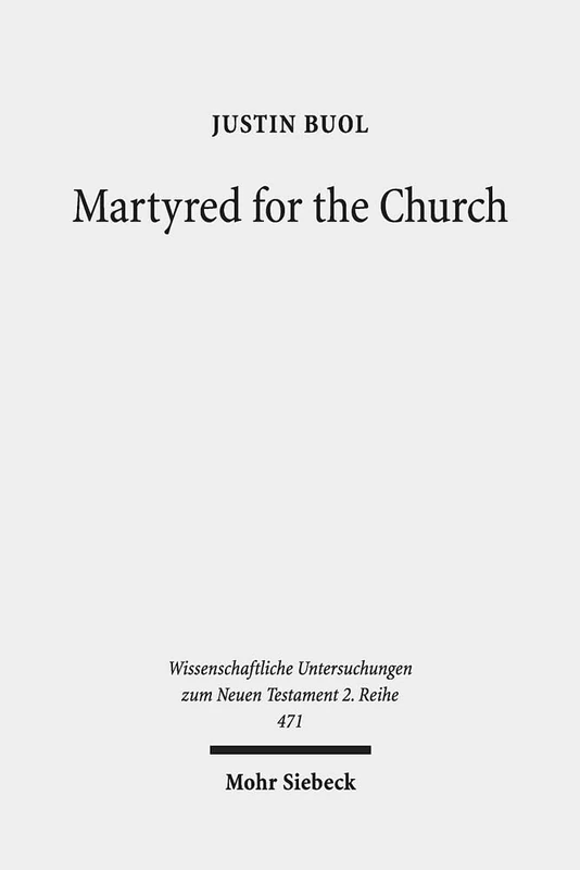 Martyred for the Church: Memorializations of the Effective Deaths of Bishop Martyrs in the Second Century CE: 471 (Wissenschaftliche Untersuchungen zum Neuen Testament 2. Reihe)