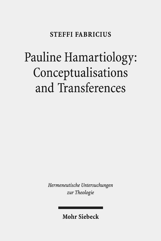 Pauline Hamartiology: Conceptualisation and Transferences: Positioning Cognitive Semantic Theory and Method within Theology: 74 (Hermeneutische Untersuchungen zur Theologie)