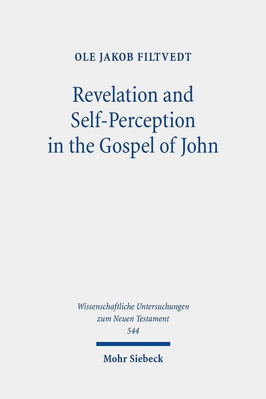 Revelation and Self-Perception in the Gospel of John (Wissenschaftliche Untersuchungen zum Neuen Testament)