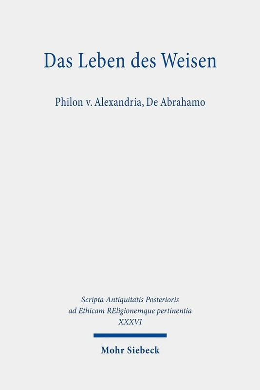 Das Leben des Weisen: Philon v. Alexandria, De Abrahamo (XXXVI) (Scripta Antiquitatis Posterioris ad Ethicam REligionemque pertinentia)