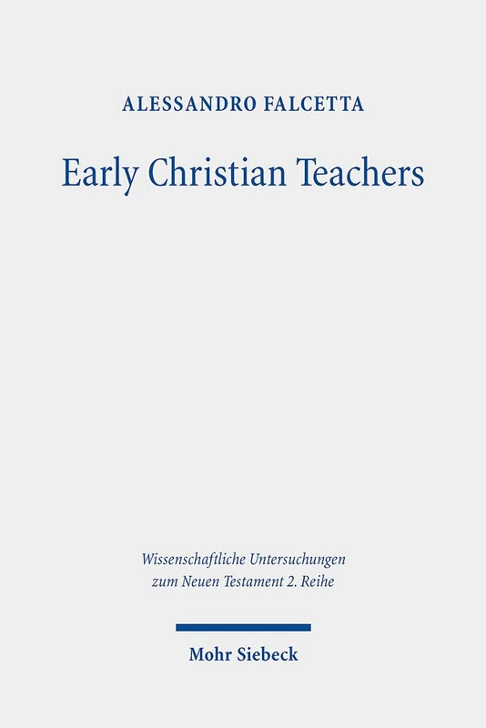 Early Christian Teachers: The 'Didaskaloi' from Their Origins to the Middle of the Second Century: 516 (Wissenschaftliche Untersuchungen zum Neuen Testament 2. Reihe)