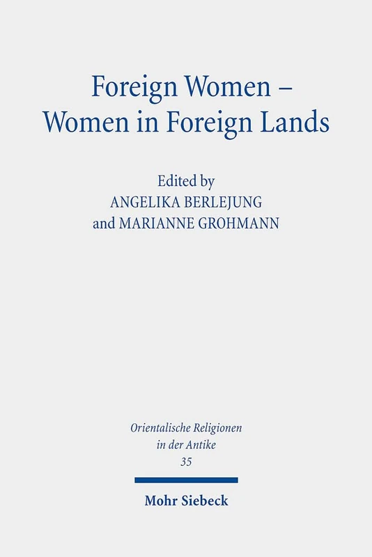 Foreign Women - Women in Foreign Lands: Studies on Foreignness and Gender in the Hebrew Bible and the Ancient Near East in the First Millennium BCE: 35 (Orientalische Religionen in der Antike)