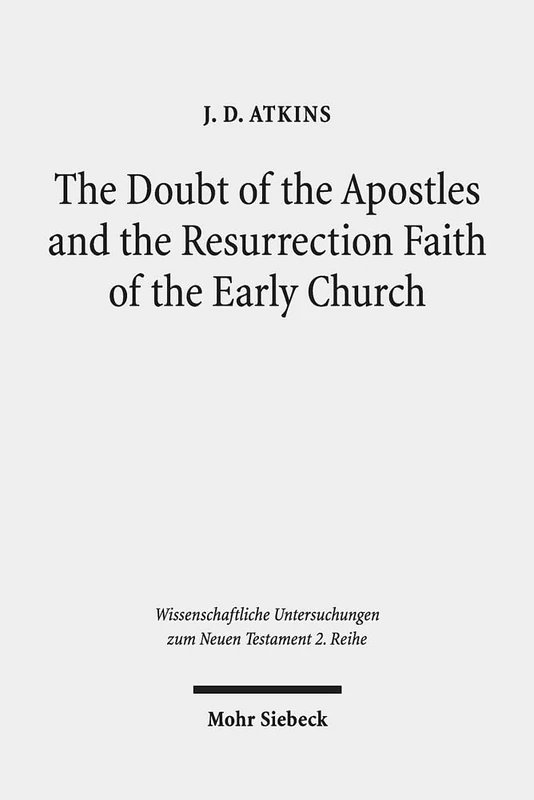 The Doubt of the Apostles and the Resurrection Faith of the Early Church: The Post-Resurrection Appearance Stories of the Gospels in Ancient Reception ... Untersuchungen zum Neuen Testament 2. Reihe)