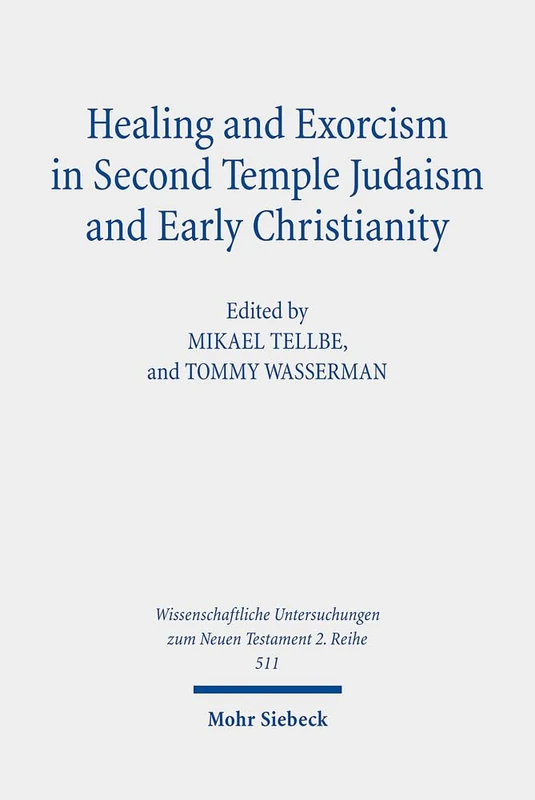 Healing and Exorcism in Second Temple Judaism and Early Christianity: 511 (Wissenschaftliche Untersuchungen zum Neuen Testament 2. Reihe)