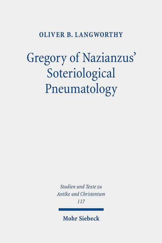 Gregory of Nazianzus' Soteriological Pneumatology: 117 (Studien und Texte zu Antike und Christentum / Studies and Texts in Antiquity and Christianity)