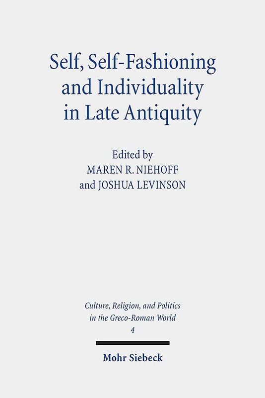 Self, Self-Fashioning and Individuality in Late Antiquity: New Perspectives: 4 (Culture, Religion, and Politics in the Greco-Roman World)