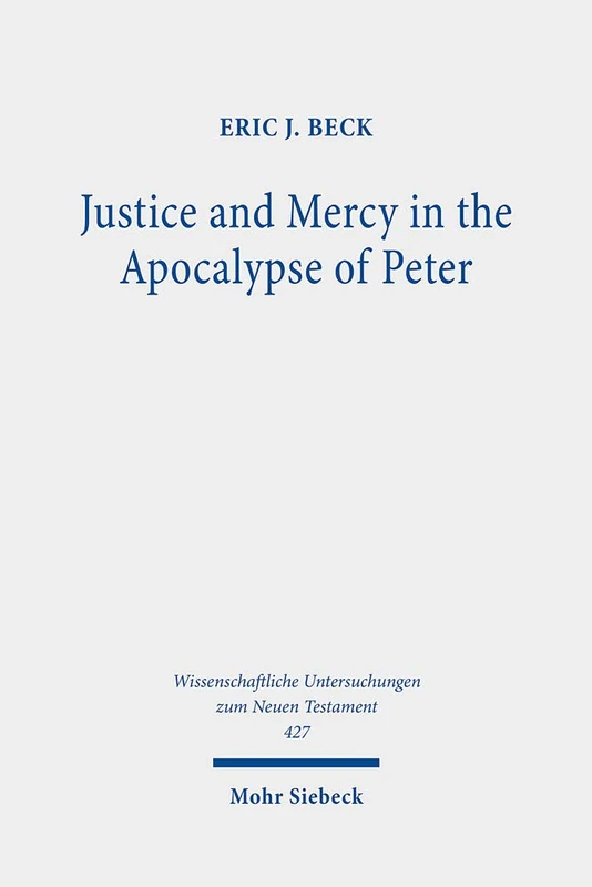 Justice and Mercy in the Apocalypse of Peter: A New Translation and Analysis of the Purpose of the Text: 427 (Wissenschaftliche Untersuchungen zum Neuen Testament) - Image 1