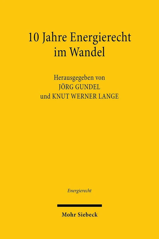 10 Jahre Energierecht im Wandel: Tagungsband der Zehnten Bayreuther Energierechtstage 2019: 26 (Energierecht - Beiträge zum deutschen, europäischen und internationalen Energierecht)