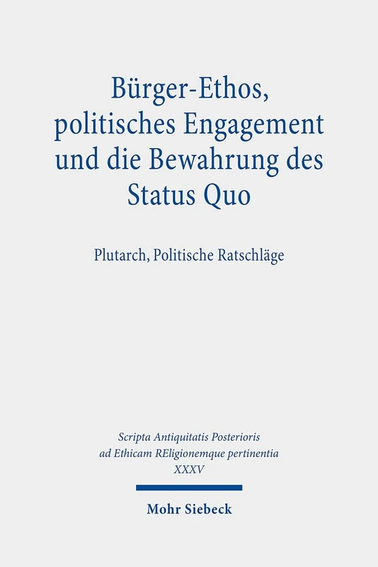 Bürger-Ethos, politisches Engagement und die Bewahrung des Status Quo: Plutarch, Politische Ratschläge (XXXV) (Scripta Antiquitatis Posterioris ad Ethicam REligionemque pertinentia)