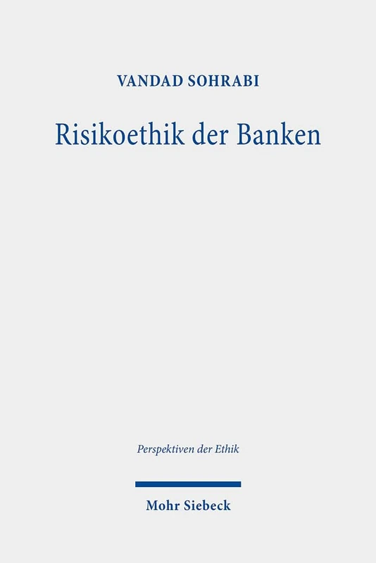 Risikoethik der Banken: Große Banken, systemische Risiken und globale Finanzkrisen als Herausforderungen einer modernen Ethik des Risikos: 15 (Perspektiven der Ethik)