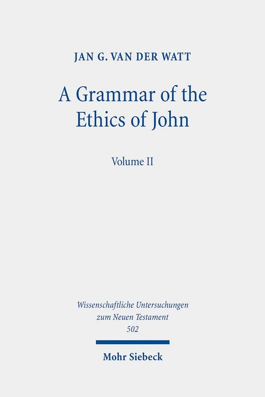 A Grammar of the Ethics of John: Reading the Letters of John from an Ethical Perspective. Volume 2: 502 (Wissenschaftliche Untersuchungen zum Neuen Testament) - Image 1