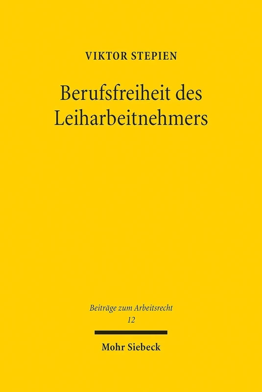 Berufsfreiheit des Leiharbeitnehmers: Über die Vereinbarkeit der Unwirksamkeits- und Fiktionsanordnungen des Arbeitnehmerüberlassungsgesetzes mit höherrangigem Recht: 12 (Beiträge zum Arbeitsrecht)