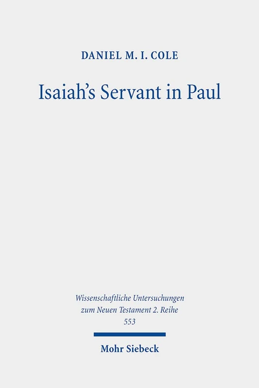 Isaiah's Servant in Paul: The Hermeneutics and Ethics of Paul's Use of Isaiah 49-54: 553 (Wissenschaftliche Untersuchungen zum Neuen Testament 2. Reihe)