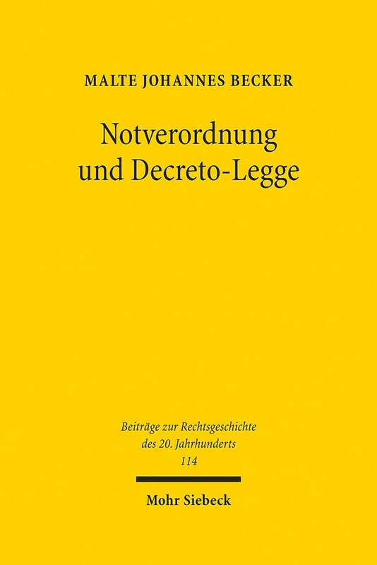 Notverordnung und Decreto-Legge: Der Ausnahmezustand in den Verfassungstraditionen Deutschlands und Italiens: 114 (Beiträge zur Rechtsgeschichte des 20. Jahrhunderts)