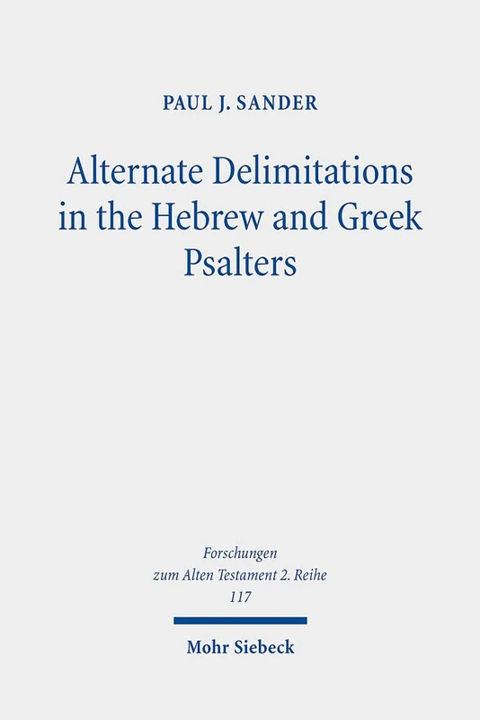Alternate Delimitations in the Hebrew and Greek Psalters: A Theological Analysis: 117 (Forschungen zum Alten Testament 2. Reihe)