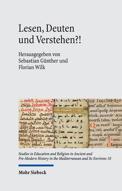Lesen, Deuten und Verstehen?!: Debatten über heilige Texte in Orient und Okzident: 10 (Studies in Education and Religion in Ancient and Pre-Modern History in the Mediterranean and Its Environs)
