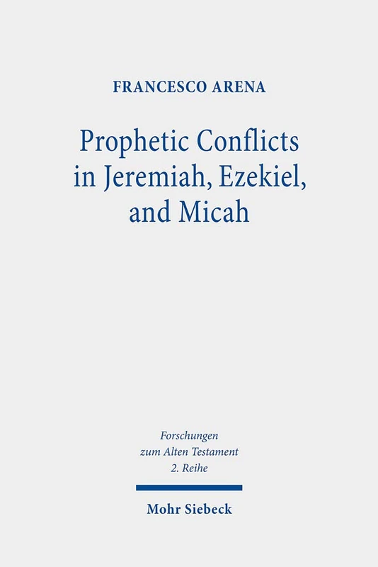 Prophetic Conflicts in Jeremiah, Ezekiel, and Micah: How Post-Exilic Ideologies Created the False (and the True) Prophets: 121 (Forschungen zum Alten Testament 2. Reihe)