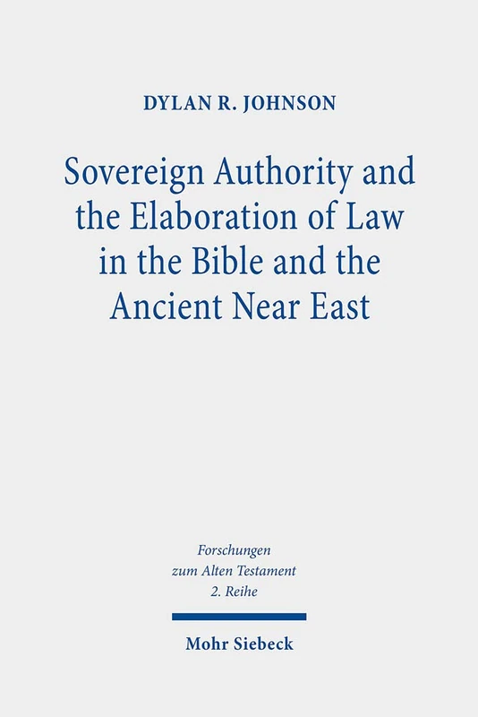 Sovereign Authority and the Elaboration of Law in the Bible and the Ancient Near East: 122 (Forschungen zum Alten Testament 2. Reihe)