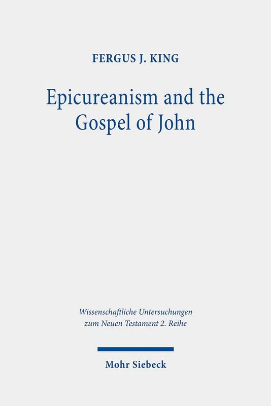 Epicureanism and the Gospel of John: A Study of their Compatibility: 537 (Wissenschaftliche Untersuchungen zum Neuen Testament 2. Reihe)