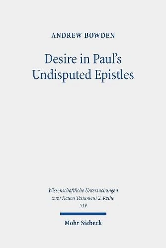 Desire in Paul's Undisputed Epistles: Semantic Observations on the Use of epithymeō, ho epithymētēs, and epithymía in Roman Imperial Texts: 539 ... Untersuchungen zum Neuen Testament 2. Reihe) - Image 1