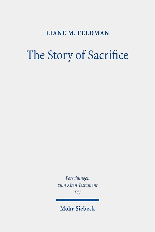 The Story of Sacrifice: Ritual and Narrative in the Priestly Source: 141 (Forschungen zum Alten Testament)
