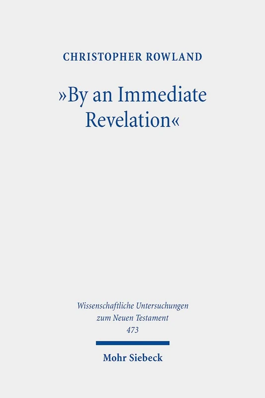 "By an Immediate Revelation": Studies in Apocalypticism, its Origins and Effects: 473 (Wissenschaftliche Untersuchungen zum Neuen Testament)