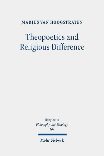 Theopoetics and Religious Difference: The Unruliness of the Interreligious: A Dialogue with Richard Kearney, John D. Caputo, and Catherine Keller: 104 (Religion in Philosophy and Theology)