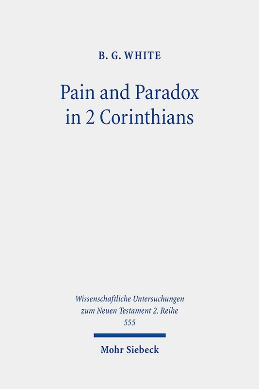 Pain and Paradox in 2 Corinthians: The Transformative Function of Strength in Weakness: 555 (Wissenschaftliche Untersuchungen zum Neuen Testament 2. Reihe)