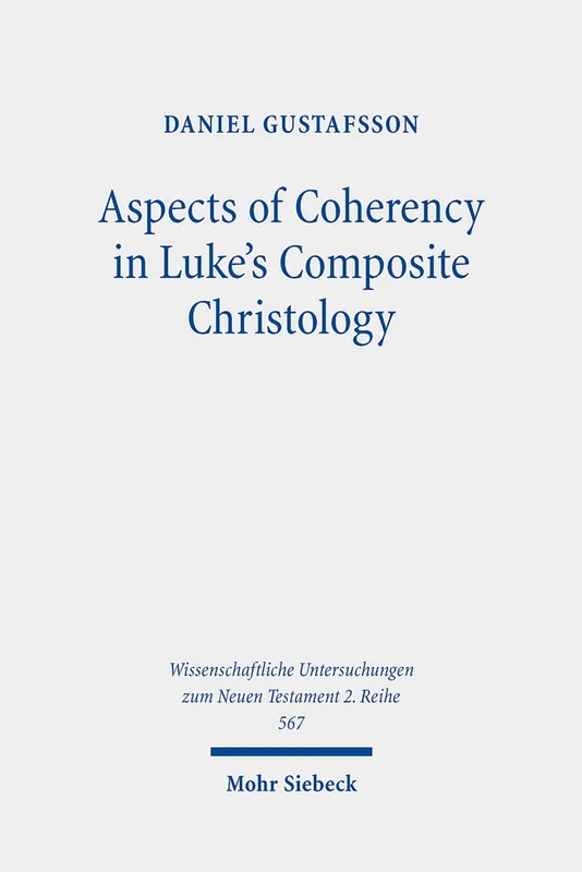 Aspects of Coherency in Luke's Composite Christology: 567 (Wissenschaftliche Untersuchungen zum Neuen Testament 2. Reihe)