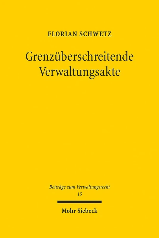 Grenzüberschreitende Verwaltungsakte: Transnationalität, gegenseitige Anerkennung und Verwaltungsentscheidungen im Mehrebenensystem: 15 (Beiträge zum Verwaltungsrecht)