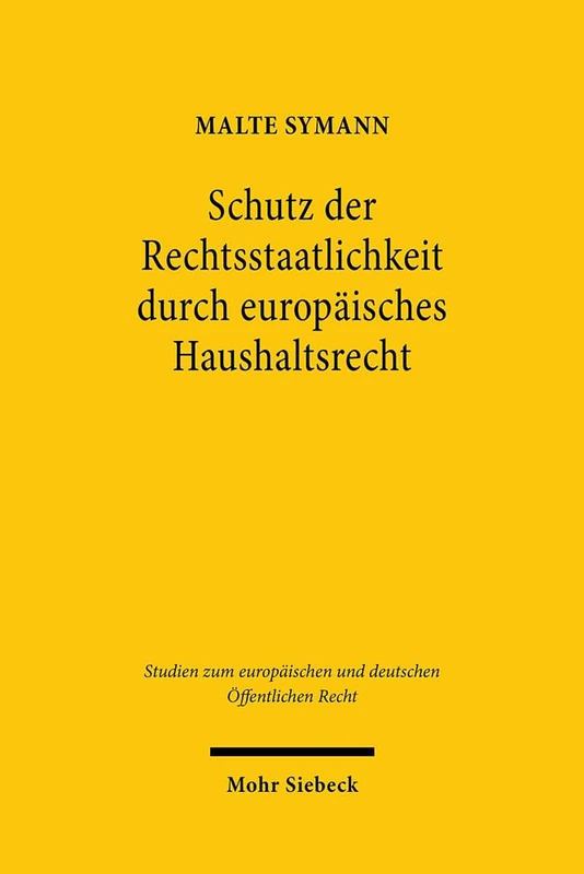 Schutz der Rechtsstaatlichkeit durch europäisches Haushaltsrecht: Plädoyer für einen neuen Sanktionsmechanismus: 35 (Studien zum europäischen und deutschen Öffentlichen Recht)