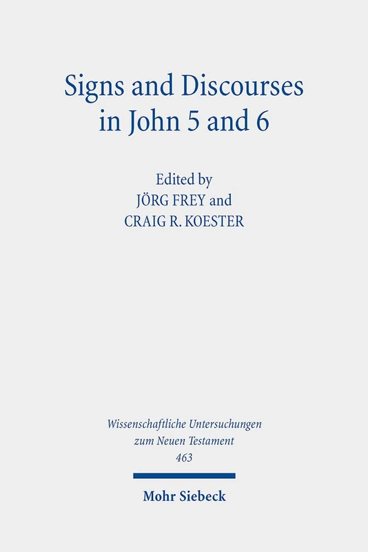 Signs and Discourses in John 5 and 6: Historical, Literary, and Theological Readings from the Colloquium Ioanneum 2019 in Eisenach: 463 (Wissenschaftliche Untersuchungen zum Neuen Testament)