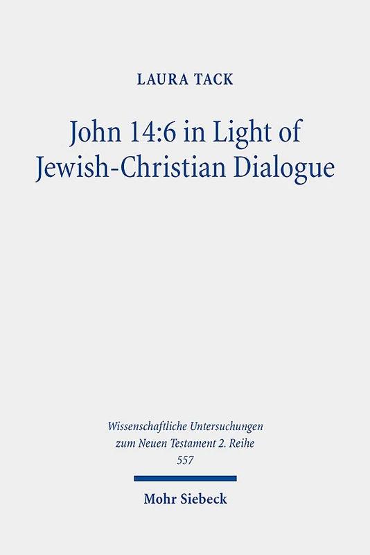 John 14:6 in Light of Jewish-Christian Dialogue: Sharing Truth on the Way to Life: 557 (Wissenschaftliche Untersuchungen zum Neuen Testament 2. Reihe)