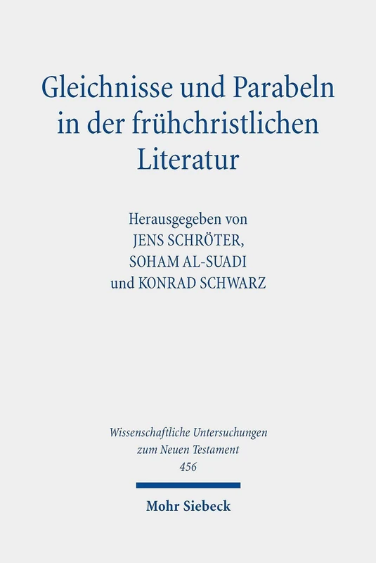 Gleichnisse und Parabeln in der frühchristlichen Literatur: Methodische Konzepte, religionshistorische Kontexte, theologische Deutungen: 456 (Wissenschaftliche Untersuchungen zum Neuen Testament)