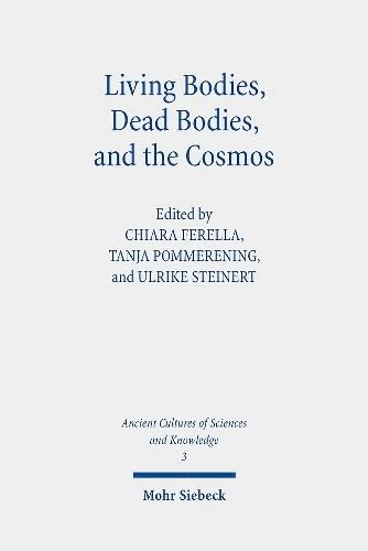 Living Bodies, Dead Bodies, and the Cosmos: Culturally Specific and Universal Concepts: 3 (Ancient Cultures of Sciences and Knowledge)